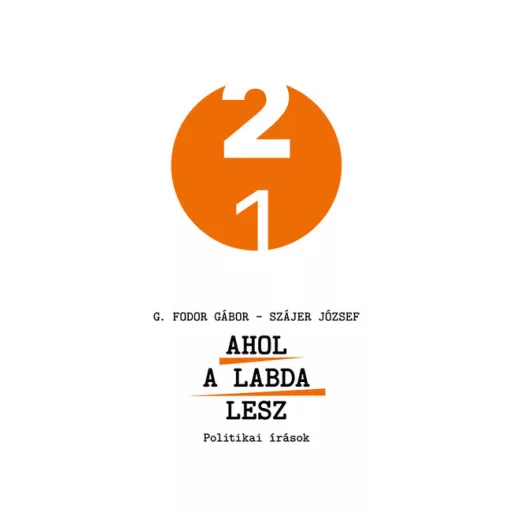 Ahol a labda lesz - Politikai írások - Fodor Gábor, Szájer József