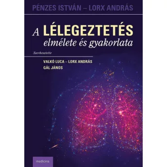   A lélegeztetés elmélete és gyakorlata - Valkó Luca, Lorx András, Gál János