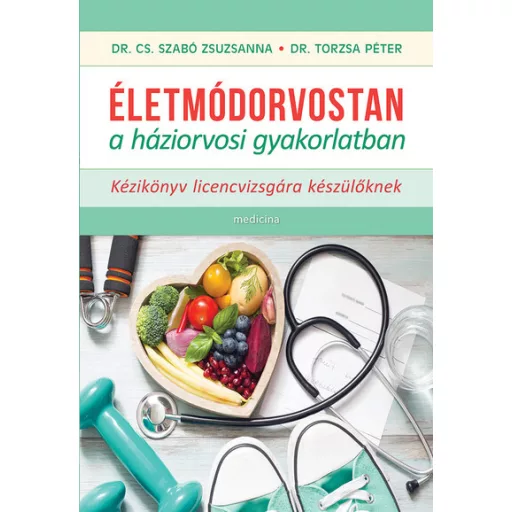 Életmódorvostan a háziorvosi gyakorlatban - Dr. Cs. Szabó Zsuzsanna, Dr. Torzsa Péter