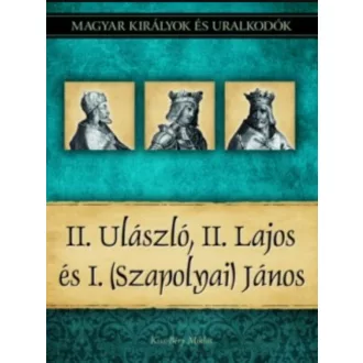   II. Ulászló, II. Lajos és I. (Szapolyai) János - Kiss-Béry Miklós