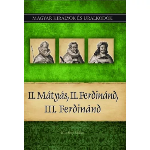 II. Mátyás, II. Ferdinánd, III. Ferdinánd - Kiss-Béry Miklós