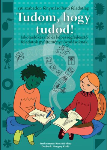 TUDOM, HOGY TUDOD! - ISKOLAFELKÉSZÍTŐ ÉS KÉPESSÉGFEJLESZTŐ FELADATOK GYŰJTEMÉNYE ÓVODÁSOKNAK