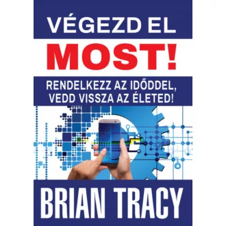   Végezd el most! - Rendelkezz az időddel, vedd vissza az életed! - Brian Tracy