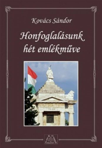 Honfoglalásunk hét emlékműve - Kovács Sándor
