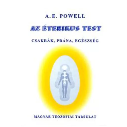 Az éterikus test - Csakrák, prána, egészség - A. E. Powell