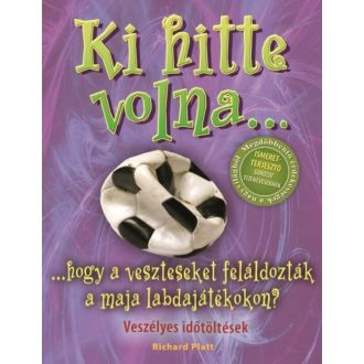 Ki hitte volna... hogy a veszteseket feláldozták a maja labdajátékokon? /Veszélyes időtöltések 