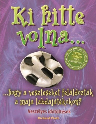 Ki hitte volna... hogy a veszteseket feláldozták a maja labdajátékokon? /Veszélyes időtöltések 