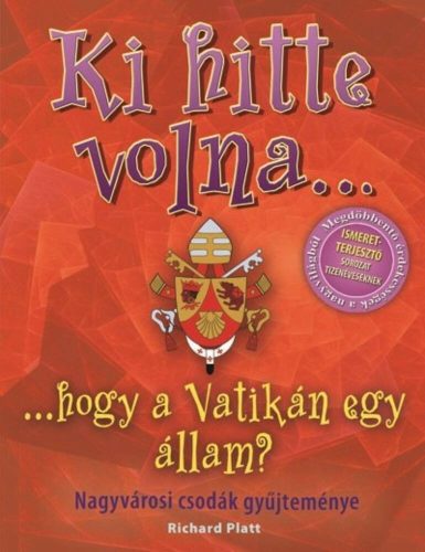 Ki hitte volna... hogy a Vatikán egy állam? /Nagyvárosi csodák gyűjteménye (Richard Platt)