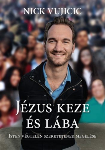 Jézus keze és lába - Isten végtelen szeretetének megélése (Nick Vujicic)