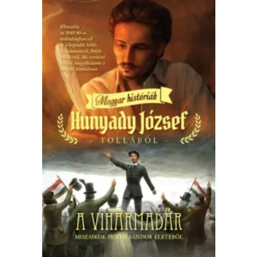 A viharmadár - Mozaikok Petőfi Sándor életéből - Magyar históriák - Hunyady József