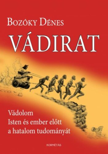Vádirat - Vádolom Isten és ember előtt a hatalom tudományát - Bozóky Dénes