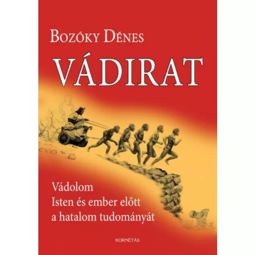 Vádirat - Vádolom Isten és ember előtt a hatalom tudományát - Bozóky Dénes