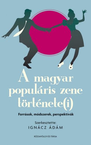 A magyar populáris zene története(i): források, módszerek, perspektívák – Ignácz Ádám