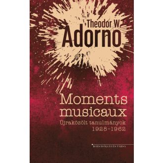   Moments musicaux - Újraközölt tanulmányok 1928-1962 - Theodor W. Adorno