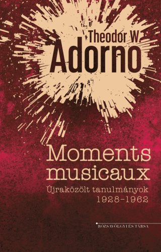 Moments musicaux - Újraközölt tanulmányok 1928-1962 - Theodor W. Adorno