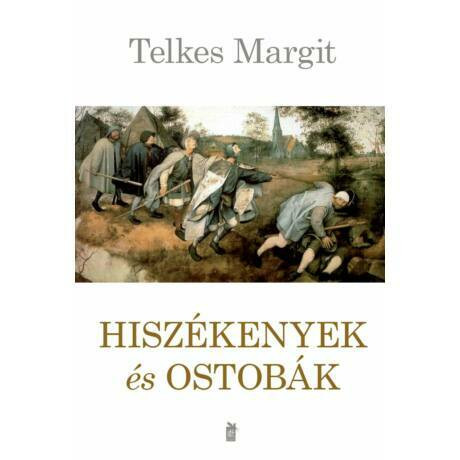 Hiszékenyek és ostobák - Telkes Margit