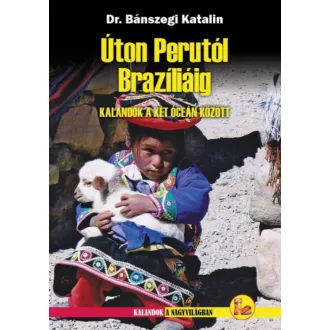   Úton Perutól Brazíliáig - Kalandok a két óceán között - Bánszegi Katalin