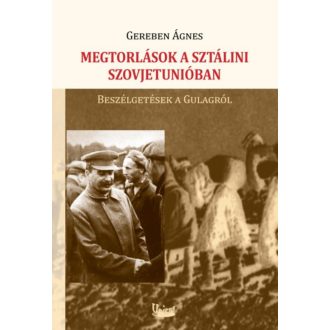 MEGTORLÁSOK A SZÁLINI SZOVJETUNIÓBAN /BESZÉLGETÉSEK A GULAGRÓL (Gereben Ágnes)