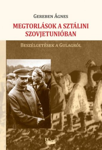 MEGTORLÁSOK A SZÁLINI SZOVJETUNIÓBAN /BESZÉLGETÉSEK A GULAGRÓL (Gereben Ágnes)