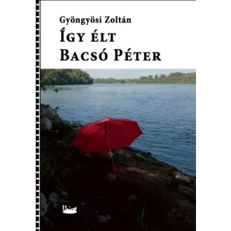 Így élt Bacsó Péter - Gyöngyösi Zoltán