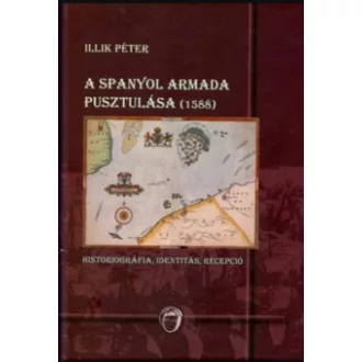 A spanyol armada pusztulása (1588) - Illik Péter
