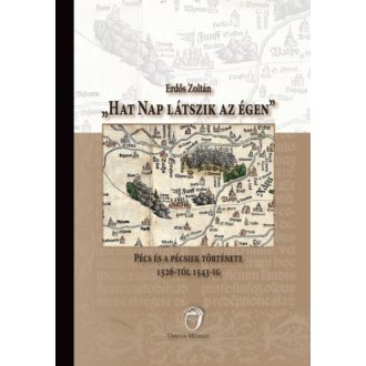   Hat nap látszik az égen - Pécs és a pécsiek története 1526-tól 1543-ig - Erdős Zoltán