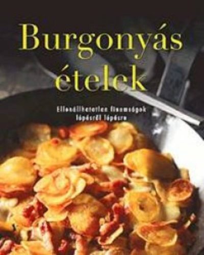 Burgonyás ételek /Ellenállhatatlan finomságok lépésről lépésre (Beke Csilla)