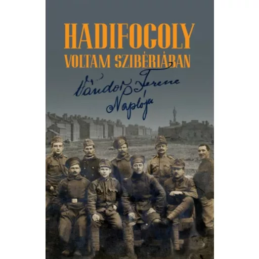 Hadifogoly voltam Szibériában - Vándor Ferenc naplója (1915-1920)