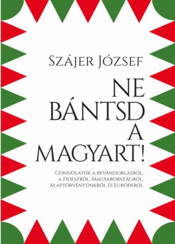 Ne bántsd a magyart! - Gondolatok a bevándorlásról, a Fideszről, Magyarországról, Alaptörvényün