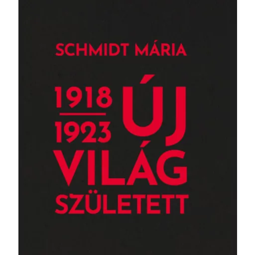 Új világ született 1918-1923 (Schmidt Mária)