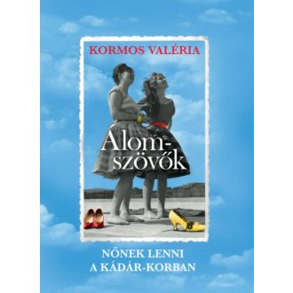 Álomszövők - Nőnek lenni a Kádár-korban (Kormos Valéria)