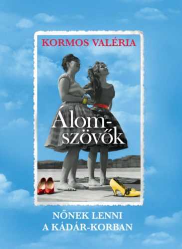 Álomszövők - Nőnek lenni a Kádár-korban (Kormos Valéria)