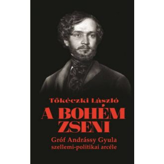 A bohém zseni - Gróf Andrássy Gyula szellemi-politikai arcéle (Tőkéczki László)