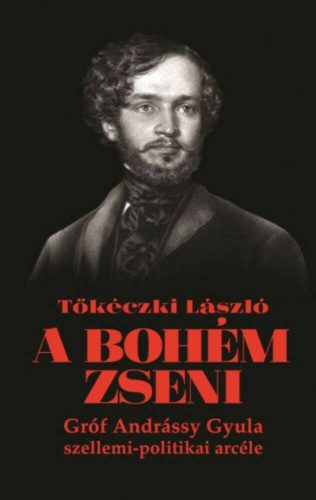 A bohém zseni - Gróf Andrássy Gyula szellemi-politikai arcéle (Tőkéczki László)