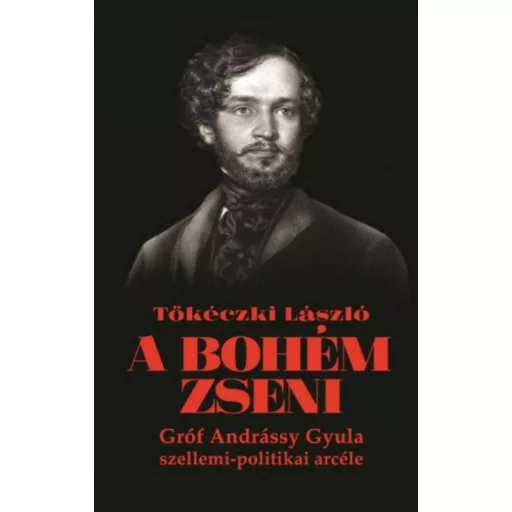 A bohém zseni - Gróf Andrássy Gyula szellemi-politikai arcéle (Tőkéczki László)