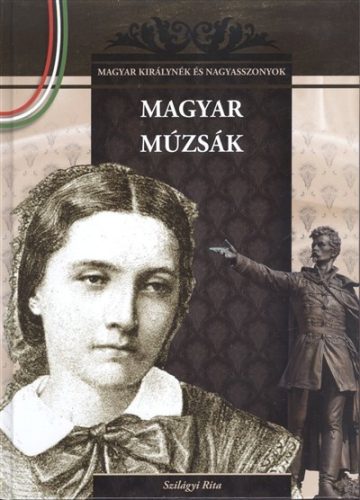 MAGYAR MÚZSÁK  - MAGYAR KIRÁLYNÉK ÉS NAGYASSZONYOK 10. - Szilágyi Rita