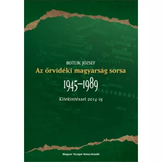   Az őrvidéki magyarság sorsa 1945-1989 - Kitekintéssel 2014-ig - Botlik József