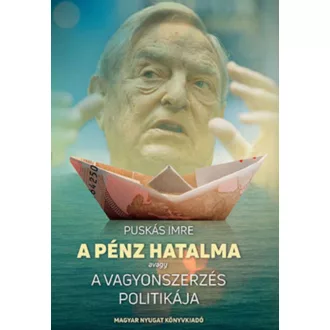   A pénz hatalma avagy a vagyonszerzés politikája - Puskás Imre