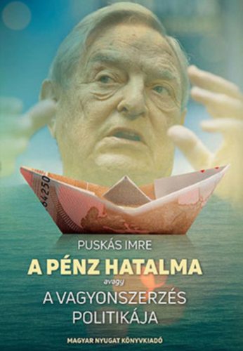 A pénz hatalma avagy a vagyonszerzés politikája - Puskás Imre