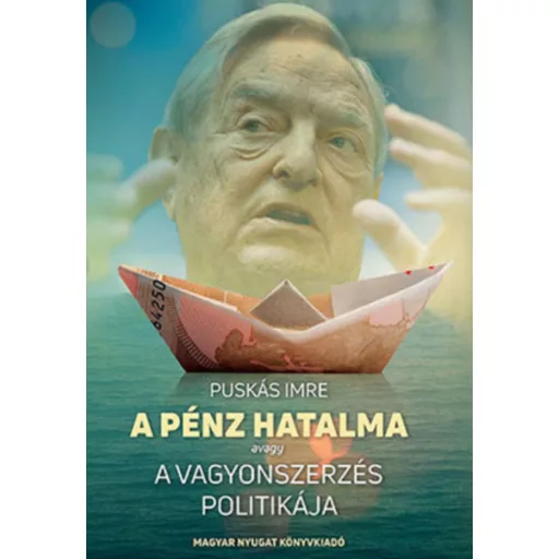 A pénz hatalma avagy a vagyonszerzés politikája - Puskás Imre