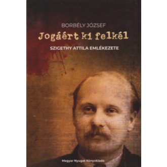   Jogáért ki felkél - Szigethy Attila emlékezete - Borbély József