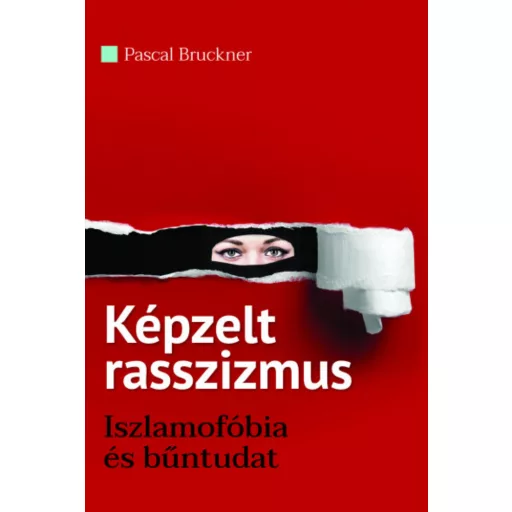 Képzelt rasszizmus - Iszlamofóbia és bűntudat - Pascal Bruckner