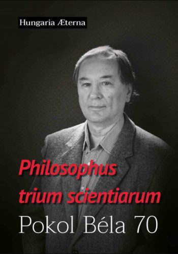 Philosophus trium scientiarum - Pokol Béla 70