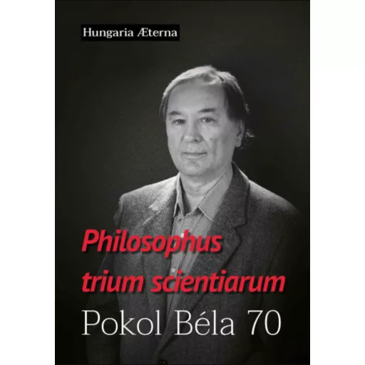 Philosophus trium scientiarum - Pokol Béla 70