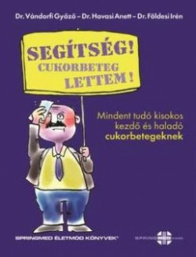 Segítség! cukorbeteg lettem! /Mindent tudó kisokos kezdő és haladó cukorbetegeknek (Dr. Havasi 