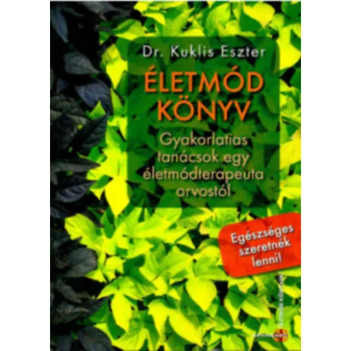 Életmód könyv - Gyakorlatias tanácsok egy életmódterapeuta-orvostól - Dr. Kuklis Eszter