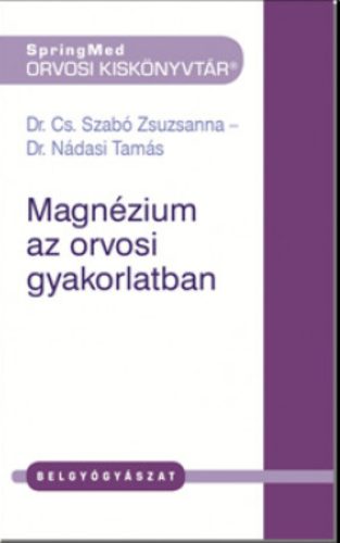 Magnézium az orvosi gyakorlatban - Dr. Cs. Szabó Zsuzsanna - Dr. Nádasi Tamás