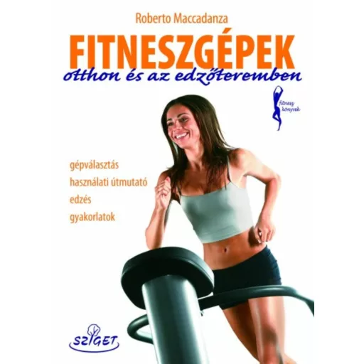 Fitneszgépek otthon és az edzőteremben - Gépválasztás használati útmutató edzés gyakorlatok /Fi