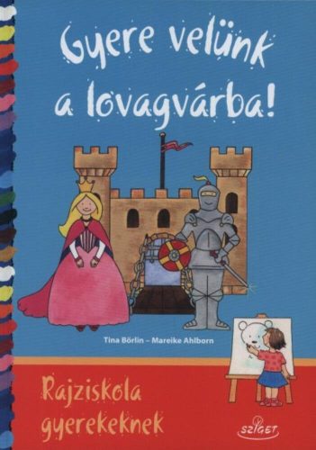 Gyere velünk a lovagvárba! /Rajziskola gyerekeknek (Mareike Ahlborn)