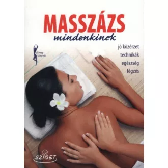 Masszázs mindenkinek - Jó közérzet, technikák, egészség, légzés